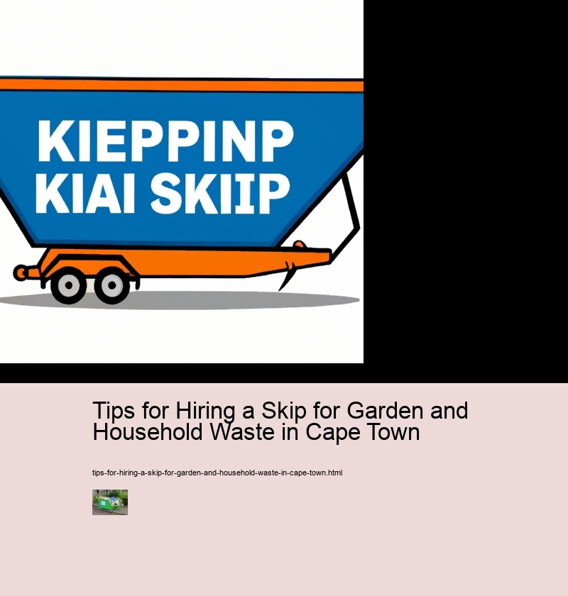 Tips for Hiring a Skip for Garden and Household Waste in Cape Town
